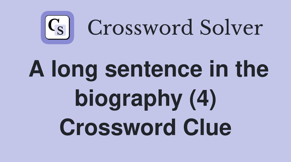 long sentence in biography crossword clue